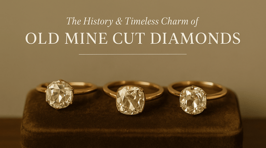 The History and Timeless Charm of Old Mine Cut Diamonds